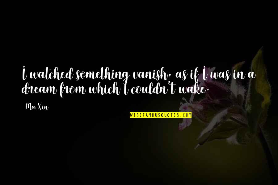 Mings Bings Quotes By Mu Xin: I watched something vanish, as if I was