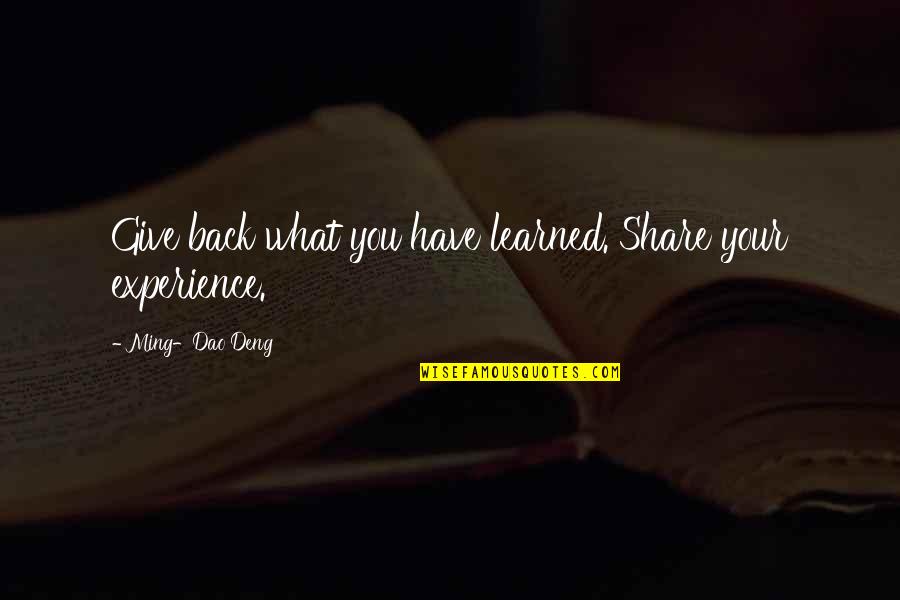 Ming's Quotes By Ming-Dao Deng: Give back what you have learned. Share your Ming's Quotes By Ming-Dao Deng: Give back what you have learned. Share your