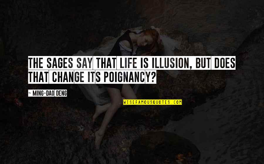 Ming's Quotes By Ming-Dao Deng: The sages say that life is illusion, but