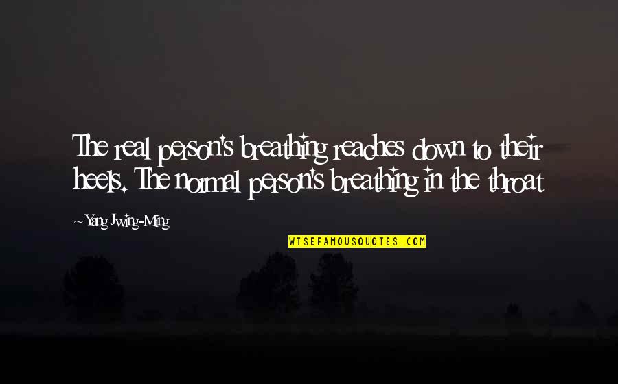 Ming's Quotes By Yang Jwing-Ming: The real person's breathing reaches down to their Ming's Quotes By Yang Jwing-Ming: The real person's breathing reaches down to their