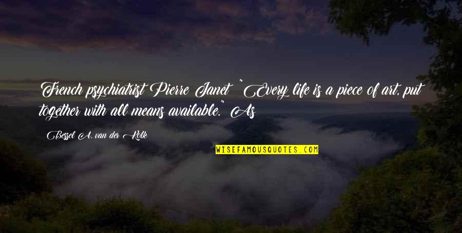 Minguella Cope Quotes By Bessel A. Van Der Kolk: French psychiatrist Pierre Janet: "Every life is a Minguella Cope Quotes By Bessel A. Van Der Kolk: French psychiatrist Pierre Janet: "Every life is a