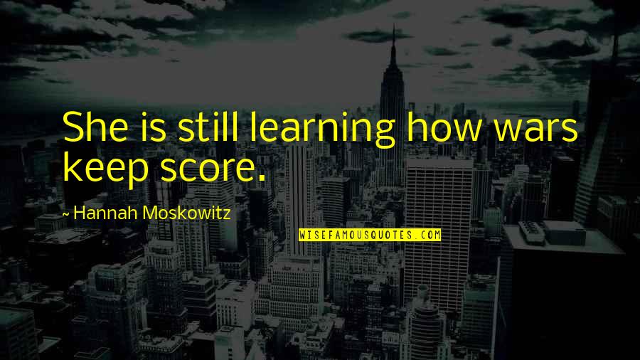 Minguella Cope Quotes By Hannah Moskowitz: She is still learning how wars keep score. Minguella Cope Quotes By Hannah Moskowitz: She is still learning how wars keep score.