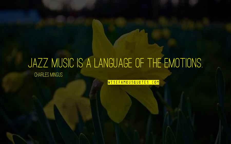 Mingus Quotes By Charles Mingus: Jazz music is a language of the emotions.