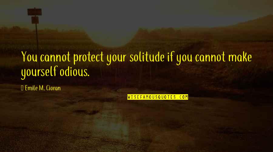 Mingyun Quotes By Emile M. Cioran: You cannot protect your solitude if you cannot