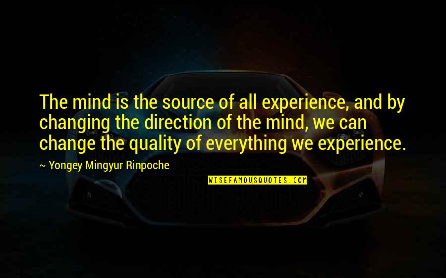 Mingyur Quotes By Yongey Mingyur Rinpoche: The mind is the source of all experience, Mingyur Quotes By Yongey Mingyur Rinpoche: The mind is the source of all experience,