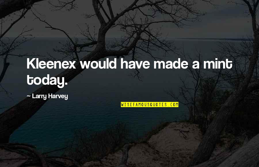 Minhaj Books Quotes By Larry Harvey: Kleenex would have made a mint today.