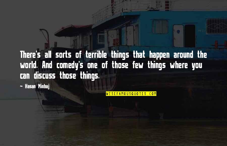 Minhaj Quotes By Hasan Minhaj: There's all sorts of terrible things that happen Minhaj Quotes By Hasan Minhaj: There's all sorts of terrible things that happen