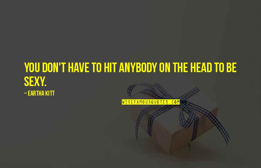 Minhaji Quotes By Eartha Kitt: You don't have to hit anybody on the Minhaji Quotes By Eartha Kitt: You don't have to hit anybody on the