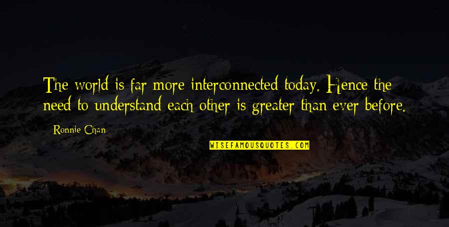 Minhaji Quotes By Ronnie Chan: The world is far more interconnected today. Hence Minhaji Quotes By Ronnie Chan: The world is far more interconnected today. Hence