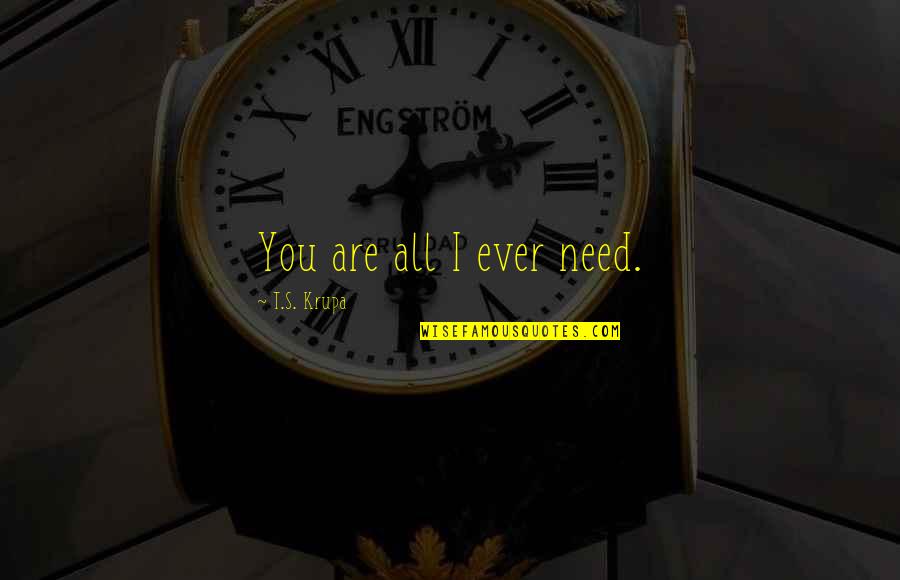 Minhaji Quotes By T.S. Krupa: You are all I ever need. Minhaji Quotes By T.S. Krupa: You are all I ever need.