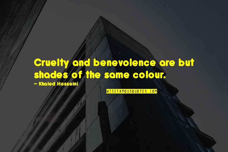 Minhal Malik Quotes By Khaled Hosseini: Cruelty and benevolence are but shades of the Minhal Malik Quotes By Khaled Hosseini: Cruelty and benevolence are but shades of the
