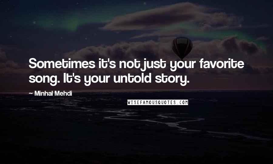 Minhal Mehdi quotes: Sometimes it's not just your favorite song. It's your untold story.