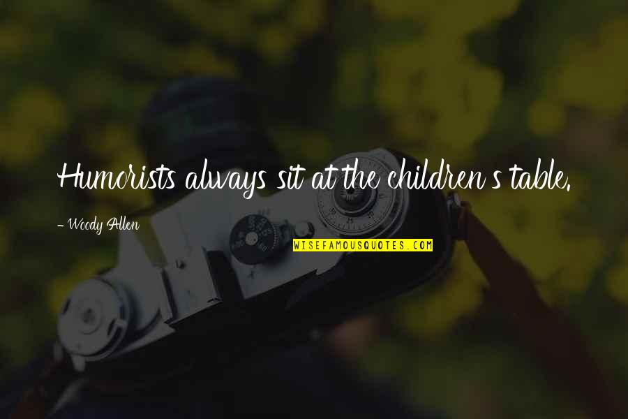 Minhas Craft Quotes By Woody Allen: Humorists always sit at the children's table. Minhas Craft Quotes By Woody Allen: Humorists always sit at the children's table.