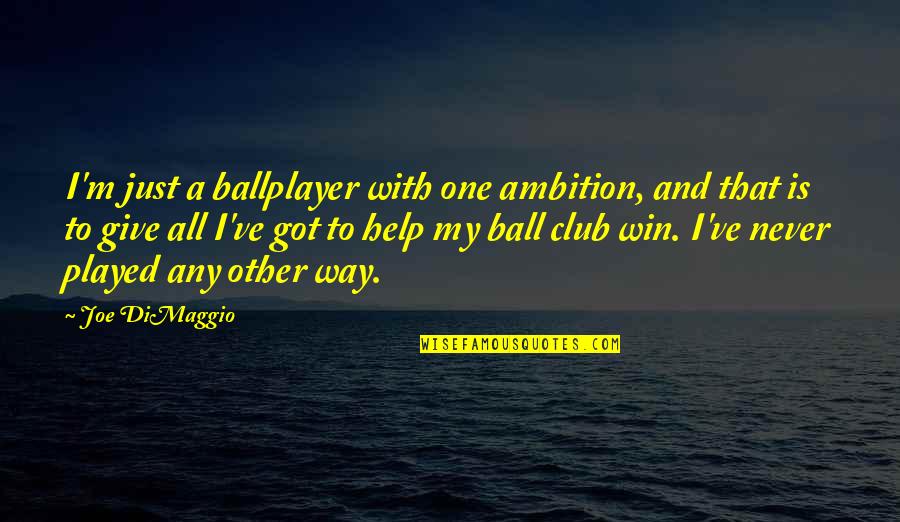 Minhati Quotes By Joe DiMaggio: I'm just a ballplayer with one ambition, and