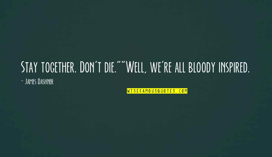Minho And Newt Quotes By James Dashner: Stay together. Don't die.""Well, we're all bloody inspired.