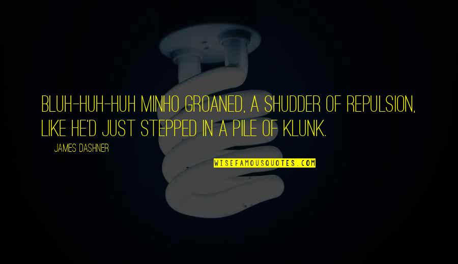 Minho Quotes By James Dashner: Bluh-huh-huh Minho groaned, a shudder of repulsion, like Minho Quotes By James Dashner: Bluh-huh-huh Minho groaned, a shudder of repulsion, like