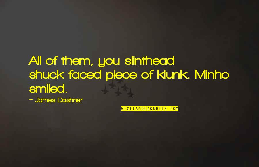 Minho Quotes By James Dashner: All of them, you slinthead shuck-faced piece of