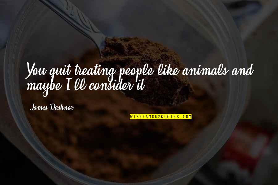 Minho Quotes By James Dashner: You quit treating people like animals and maybe