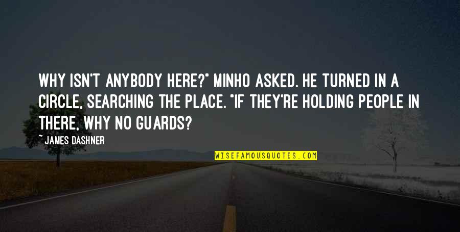 Minho Quotes By James Dashner: Why isn't anybody here?" Minho asked. He turned Minho Quotes By James Dashner: Why isn't anybody here?" Minho asked. He turned