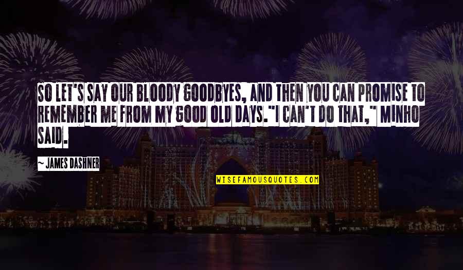 Minho Quotes By James Dashner: So let's say our bloody goodbyes, and then