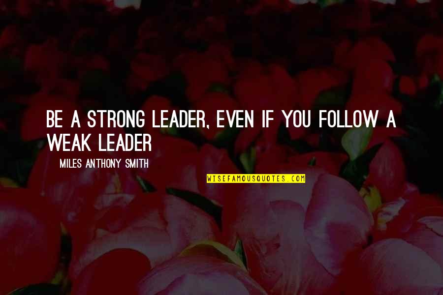 Minhoca Desenho Quotes By Miles Anthony Smith: Be a Strong Leader, Even If You Follow Minhoca Desenho Quotes By Miles Anthony Smith: Be a Strong Leader, Even If You Follow