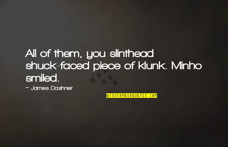 Minho's Quotes By James Dashner: All of them, you slinthead shuck-faced piece of