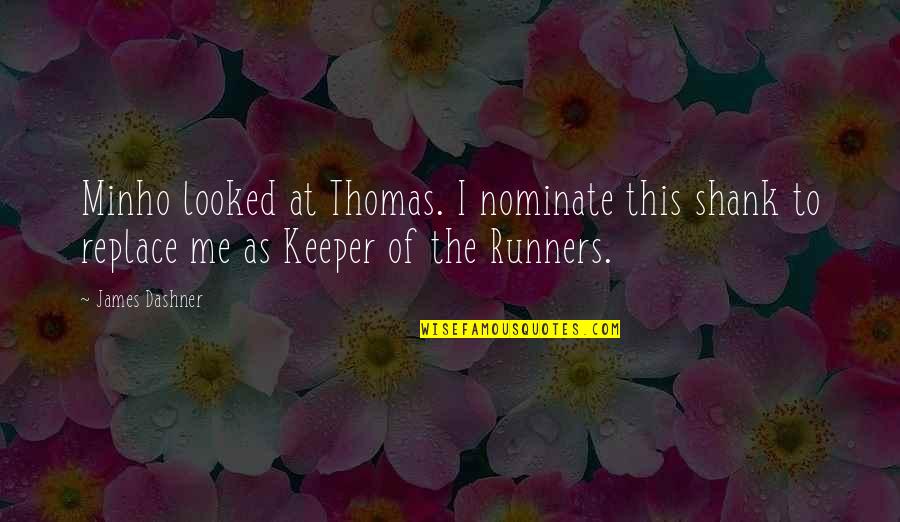 Minho's Quotes By James Dashner: Minho looked at Thomas. I nominate this shank