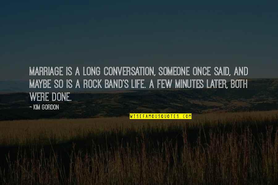 Mini Can Quotes By Kim Gordon: Marriage is a long conversation, someone once said, Mini Can Quotes By Kim Gordon: Marriage is a long conversation, someone once said,
