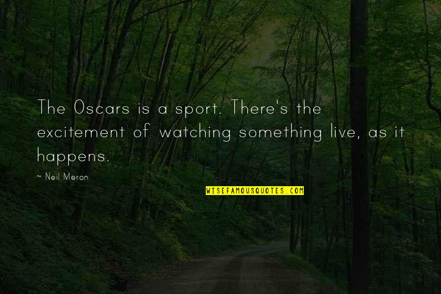 Mini Can Quotes By Neil Meron: The Oscars is a sport. There's the excitement