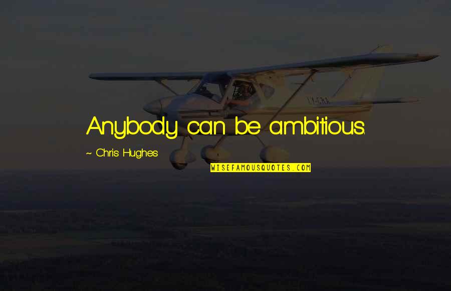 Mini Coopers Quotes By Chris Hughes: Anybody can be ambitious.