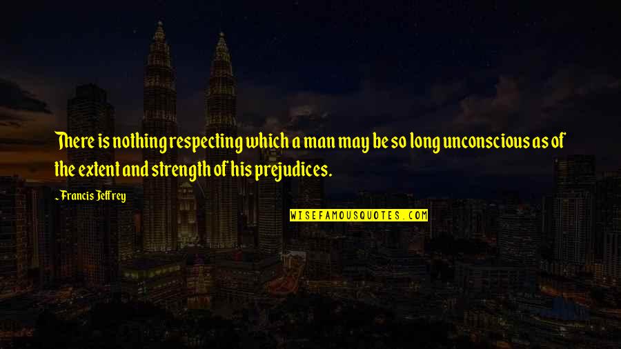 Mini Debs Quotes By Francis Jeffrey: There is nothing respecting which a man may