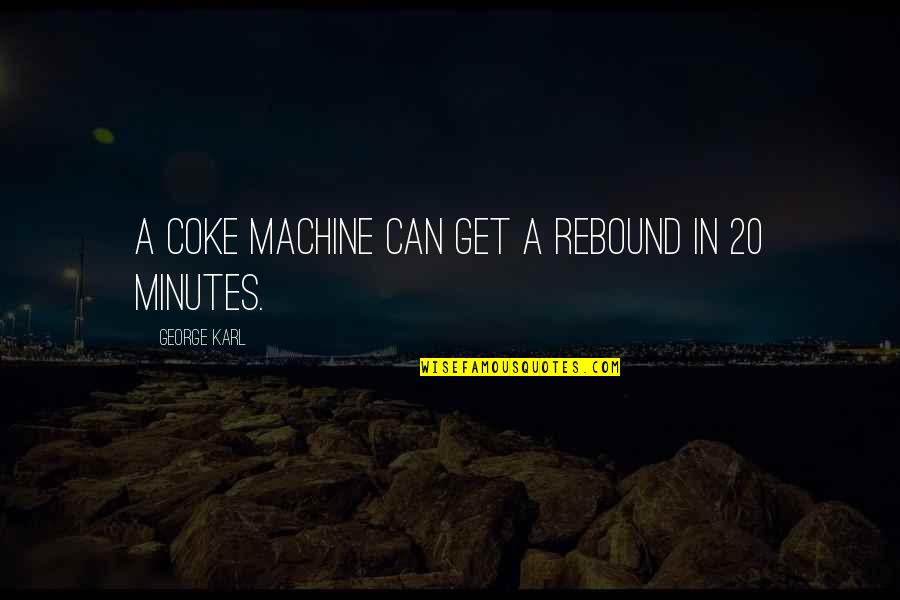 Mini Fridge Quotes By George Karl: A coke machine can get a rebound in Mini Fridge Quotes By George Karl: A coke machine can get a rebound in