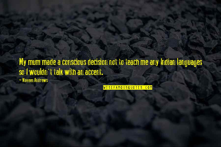 Mini Lease Quotes By Naveen Andrews: My mum made a conscious decision not to Mini Lease Quotes By Naveen Andrews: My mum made a conscious decision not to