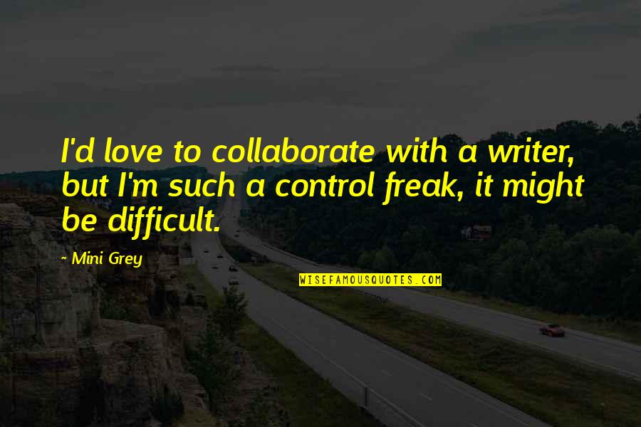 Mini Love Quotes By Mini Grey: I'd love to collaborate with a writer, but