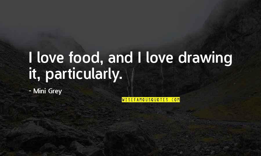 Mini Love Quotes By Mini Grey: I love food, and I love drawing it,