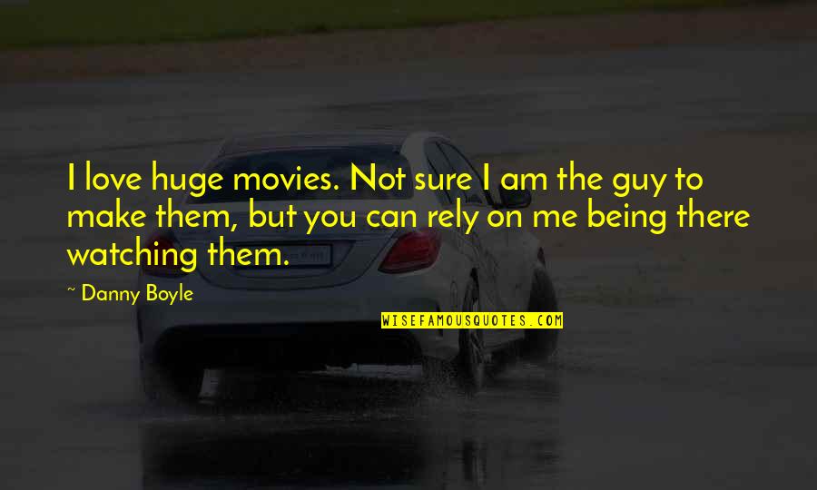 Mini Ninjas Quotes By Danny Boyle: I love huge movies. Not sure I am Mini Ninjas Quotes By Danny Boyle: I love huge movies. Not sure I am