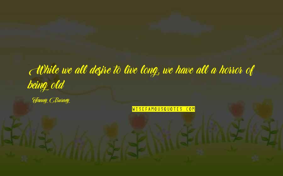 Mini Olympics Quotes By Fanny Burney: While we all desire to live long, we