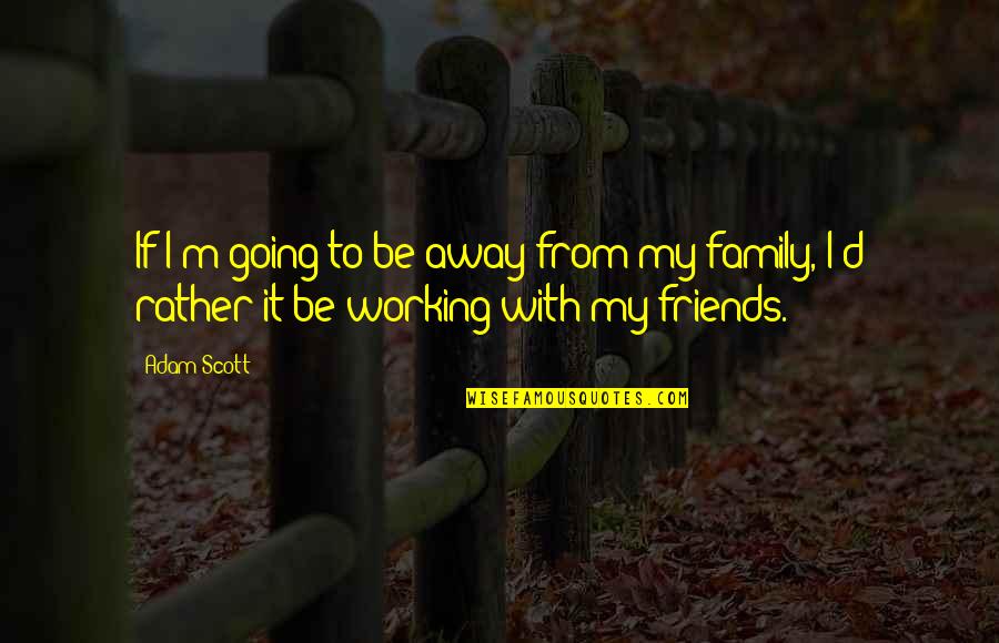 Mini Pizzas Quotes By Adam Scott: If I'm going to be away from my