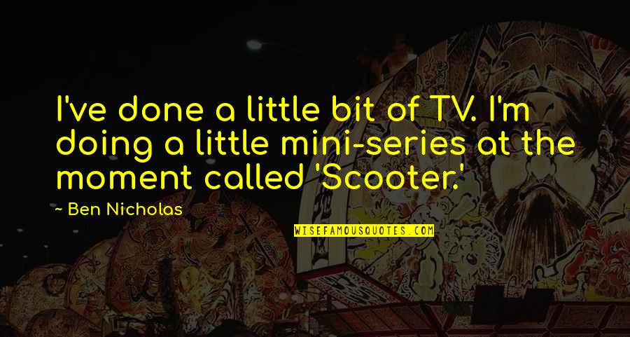 Mini Quotes By Ben Nicholas: I've done a little bit of TV. I'm Mini Quotes By Ben Nicholas: I've done a little bit of TV. I'm