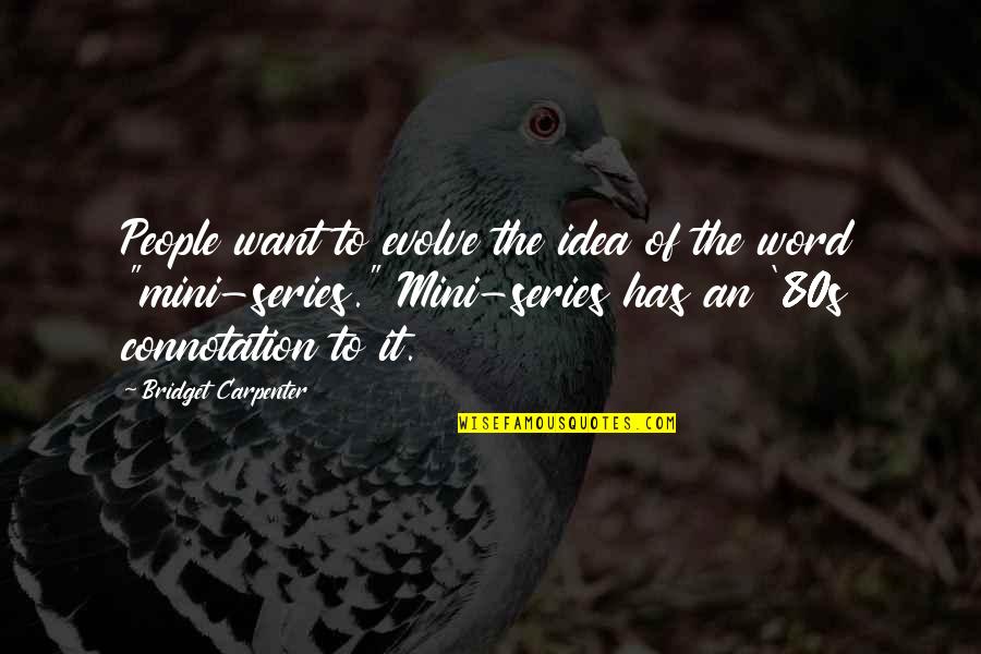 Mini Quotes By Bridget Carpenter: People want to evolve the idea of the Mini Quotes By Bridget Carpenter: People want to evolve the idea of the