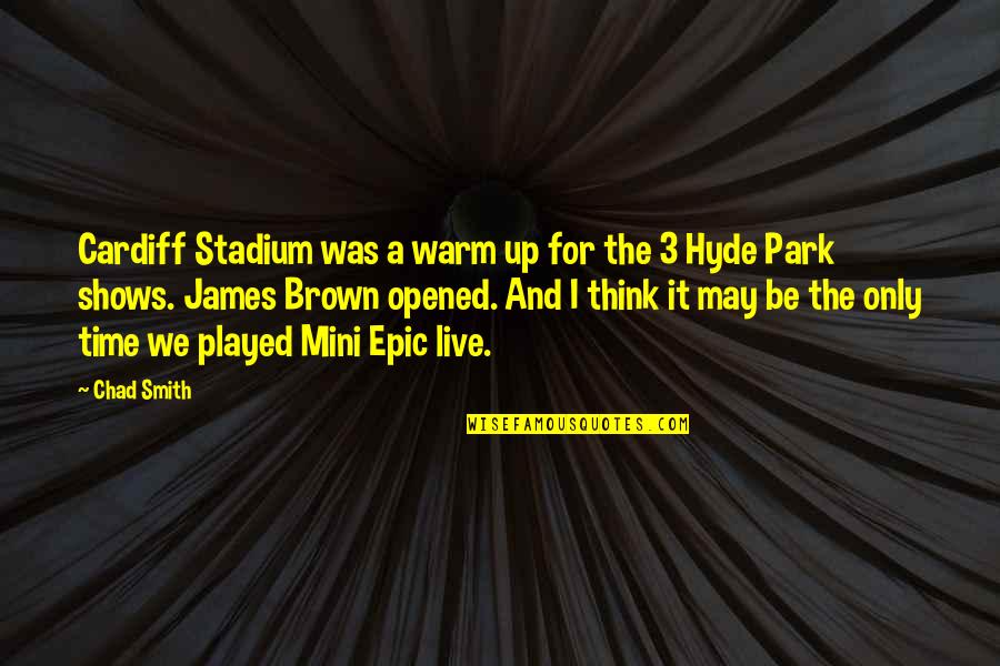 Mini Quotes By Chad Smith: Cardiff Stadium was a warm up for the Mini Quotes By Chad Smith: Cardiff Stadium was a warm up for the