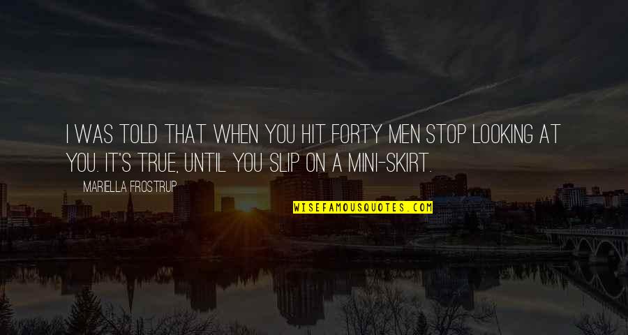 Mini Quotes By Mariella Frostrup: I was told that when you hit forty Mini Quotes By Mariella Frostrup: I was told that when you hit forty