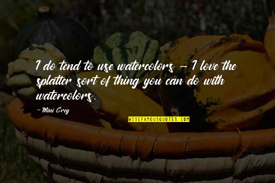 Mini Quotes By Mini Grey: I do tend to use watercolors - I Mini Quotes By Mini Grey: I do tend to use watercolors - I