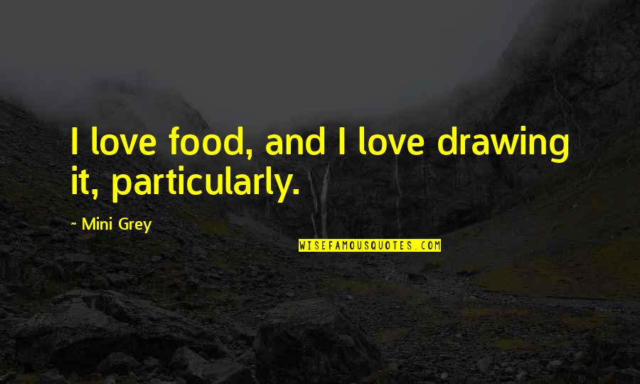 Mini Quotes By Mini Grey: I love food, and I love drawing it,