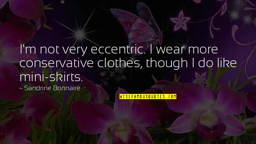 Mini Quotes By Sandrine Bonnaire: I'm not very eccentric. I wear more conservative Mini Quotes By Sandrine Bonnaire: I'm not very eccentric. I wear more conservative