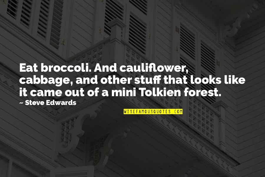 Mini Quotes By Steve Edwards: Eat broccoli. And cauliflower, cabbage, and other stuff Mini Quotes By Steve Edwards: Eat broccoli. And cauliflower, cabbage, and other stuff