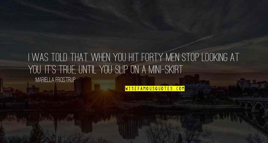 Mini Skirt Quotes By Mariella Frostrup: I was told that when you hit forty