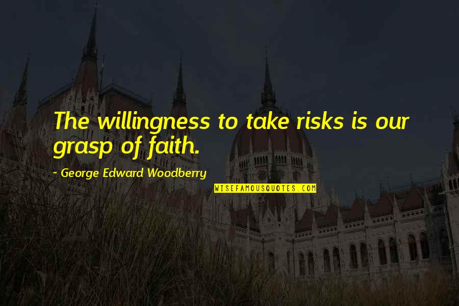 Mini Vacations Quotes By George Edward Woodberry: The willingness to take risks is our grasp