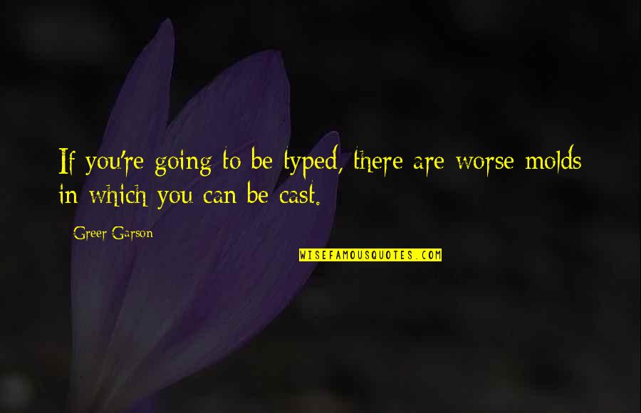 Miniaci Rate Quotes By Greer Garson: If you're going to be typed, there are