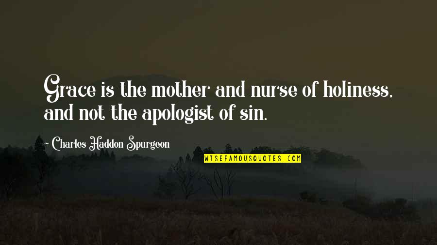Miniaci Theater Quotes By Charles Haddon Spurgeon: Grace is the mother and nurse of holiness, Miniaci Theater Quotes By Charles Haddon Spurgeon: Grace is the mother and nurse of holiness,